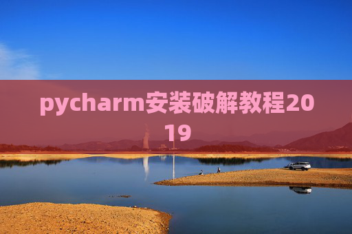 pycharm安装破解教程2019 pycharm安装破解教程2019